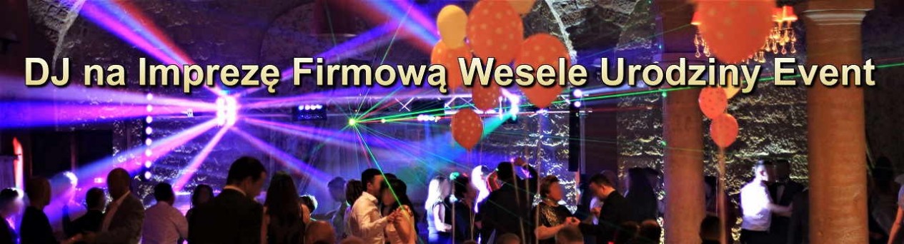 DJ na IMPREZĘ Firmową Urodziny WESELE Polkowice i okolice